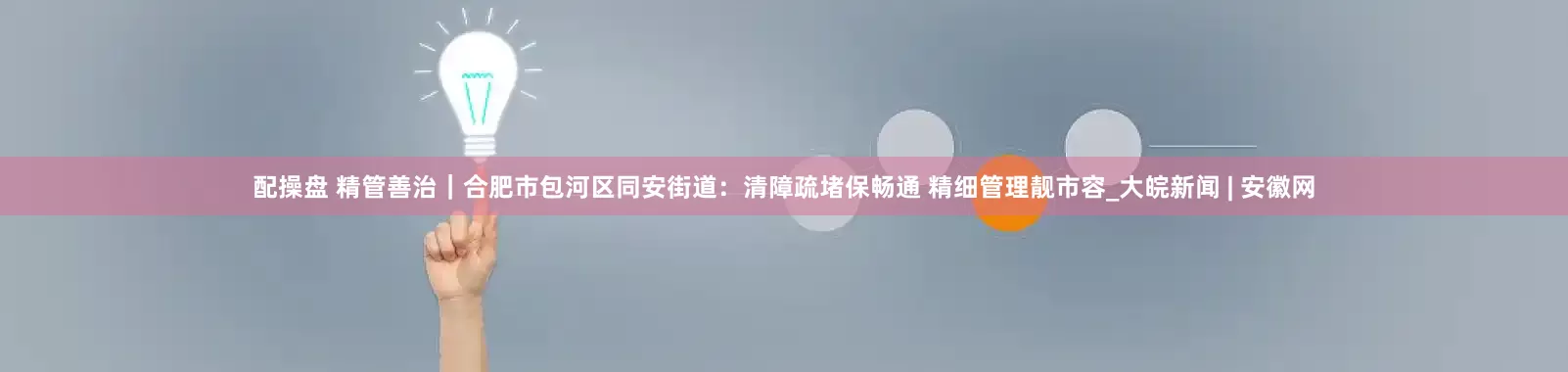 配操盘 精管善治｜合肥市包河区同安街道：清障疏堵保畅通 精细管理靓市容_大皖新闻 | 安徽网