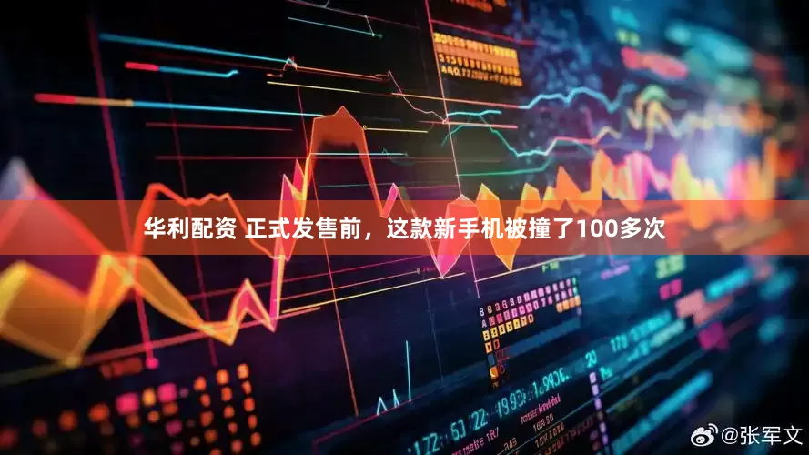 华利配资 正式发售前，这款新手机被撞了100多次