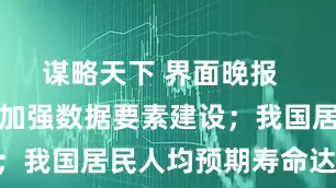 谋略天下 界面晚报  五部门发文加强数据要素建设；我国居民人均预期寿命达79岁